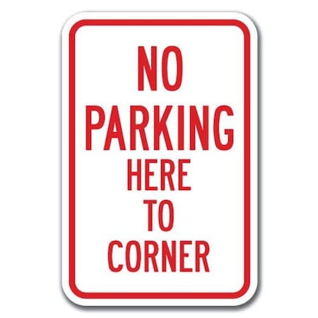 Signmission No Parking Here To Corner 12inx18in Heavy Gauge Aluminums, A-1218 No Parkings - Here To Corner A-1218 No Parking Signs - Here To Corner